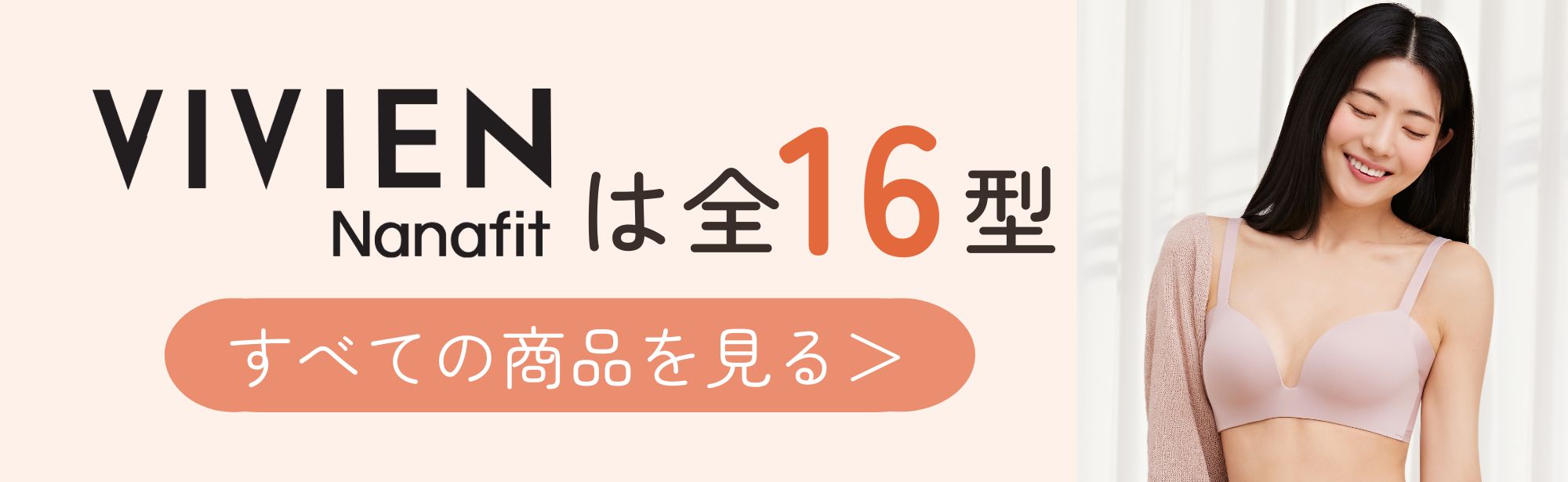 VIVIEN Nanafitは全16型 すべての商品を見る