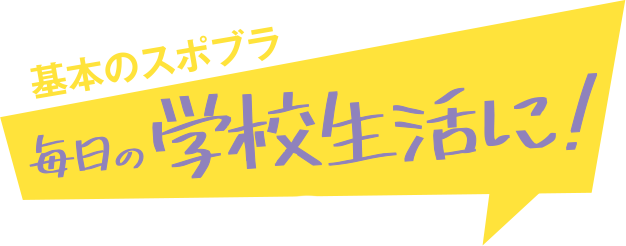 基本のスポブラ毎日の学校生活に！