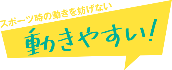 スポーツ時の動きを妨げない動きやすい！