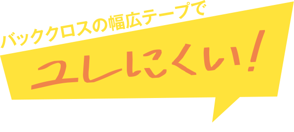 バッククロスの幅広テープでユレにくい！