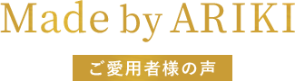 Made by ARIKI ご愛用者様の声