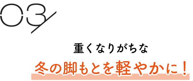 重くなりがちな冬の脚もとを軽やかに！