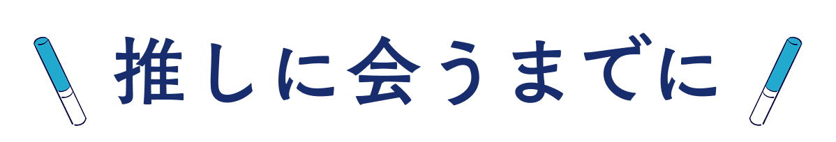 推しに会うまでに