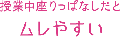 授業中座りっぱなしだとムレやすい