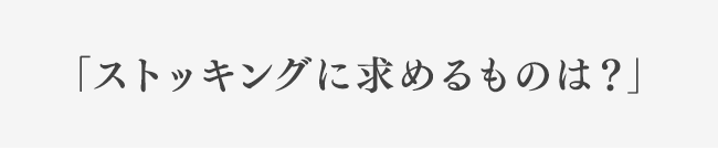 「ストッキングに求めるものは?」