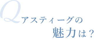 Qアスティーグの魅力は？