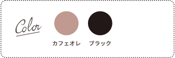 Color：カフェオレ、ブラック