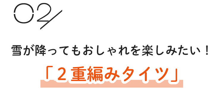 雪が降ってもおしゃれを楽しみたい！「２重編みタイツ」