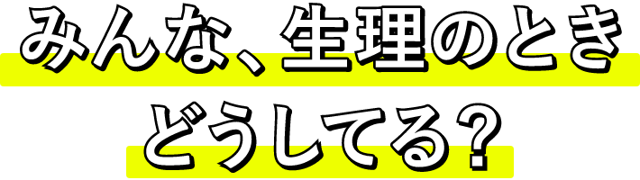 みんな、生理のときどうしてる？